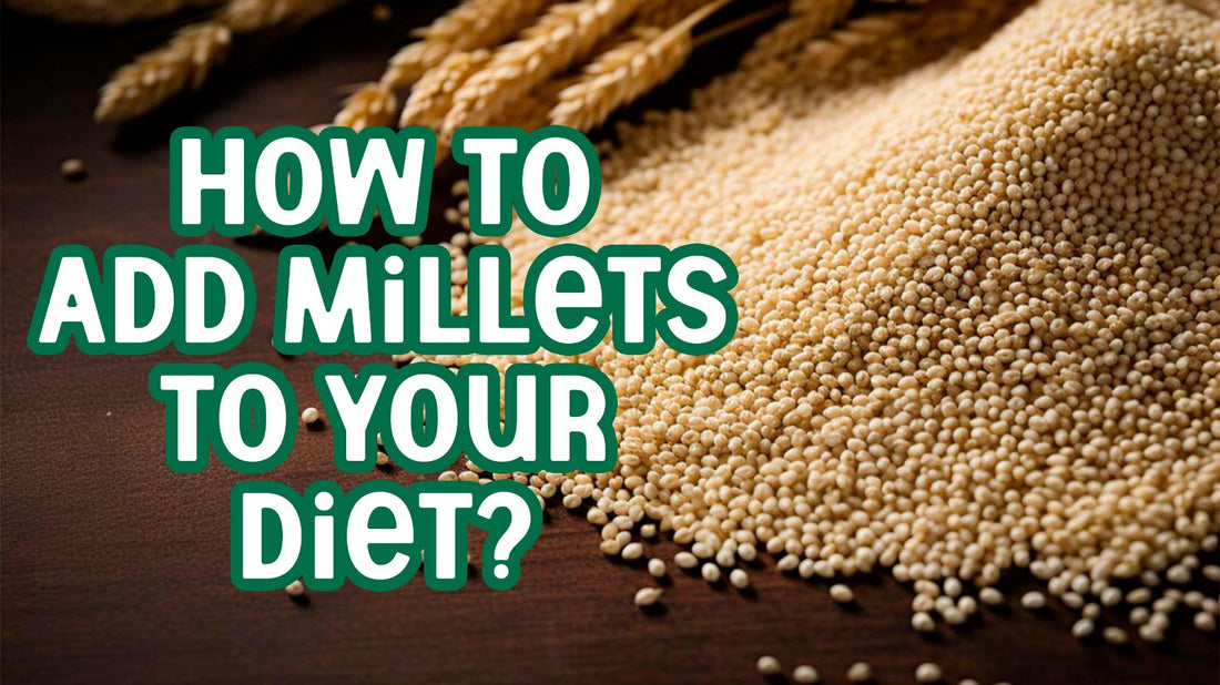 How to Add Millets To Your Diet? – Millet Yard